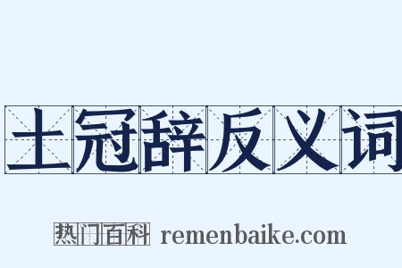 土冠辞反义词是什么意思的图片